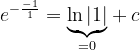 \dpi{120} e^{-\frac{-1}{1}}=\underset{=0}{\underbrace{\ln \left | 1 \right |}}+c